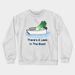 There's A Leek in The Boat! Crewneck Sweatshirt